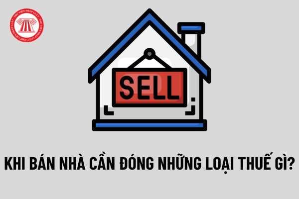 Các một số loại thuế phí buộc phải đóng khi bán nhà đất đất Các nhiều loại thuế phí cần đóng khi bán nhà đất