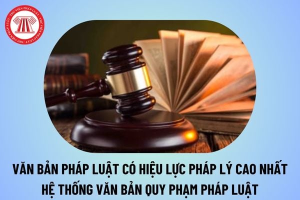 Văn bạn dạng pháp nguyên tắc có hiệu lực pháp lý cao nhất là văn bản nào Văn phiên bản pháp hình thức có hiệu lực thực thi hiện hành pháp lý cao nhất là văn phiên bản nào